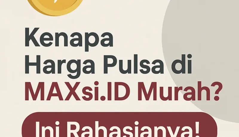 Kenapa Harga Pulsa di MAXsi.ID Murah? Ini Rahasianya!